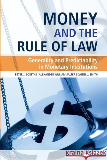 Money and the Rule of Law: Generality and Predictability in Monetary Institutions Peter J. Boettke (George Mason University, Virginia), Alexander William Salter (Texas Tech University), Daniel J. Smith  9781108790840