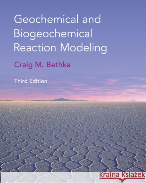 Geochemical and Biogeochemical Reaction Modeling Craig M. (University of Illinois, Urbana-Champaign) Bethke 9781108790864