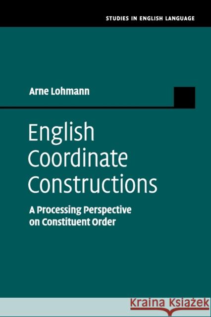 English Coordinate Constructions: A Processing Perspective on Constituent Order Arne Lohmann 9781108790871 Cambridge University Press