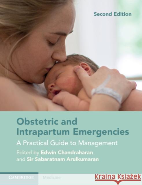 Obstetric and Intrapartum Emergencies: A Practical Guide to Management Edwin Chandraharan Sabaratnam Arulkumaran 9781108790932 Cambridge University Press