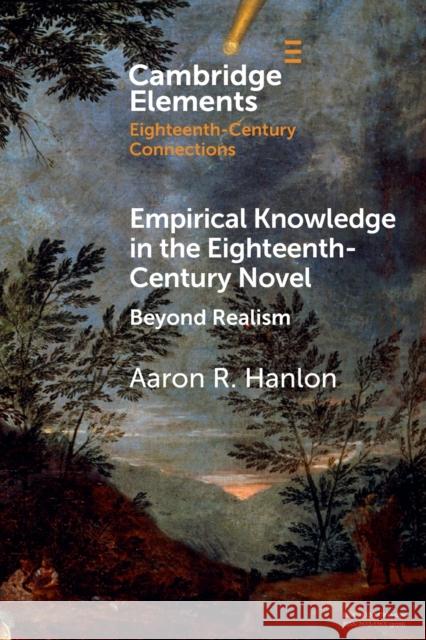 Empirical Knowledge in the Eighteenth-Century Novel: Beyond Realism Hanlon, Aaron R. 9781108791649 Cambridge University Press