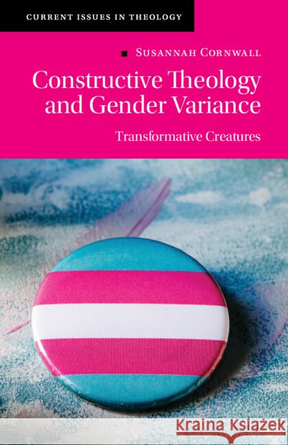 Constructive Theology and Gender Variance: Transformative Creatures Susannah (University of Exeter) Cornwall 9781108791915