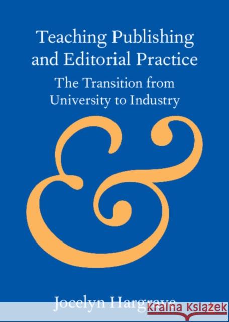 Teaching Publishing and Editorial Practice: The Transition from University to Industry Hargrave, Jocelyn 9781108791946 Cambridge University Press