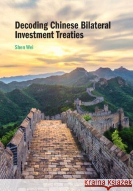 Decoding Chinese Bilateral Investment Treaties Shen (Shanghai Jiao Tong University, China) Wei 9781108792059 Cambridge University Press