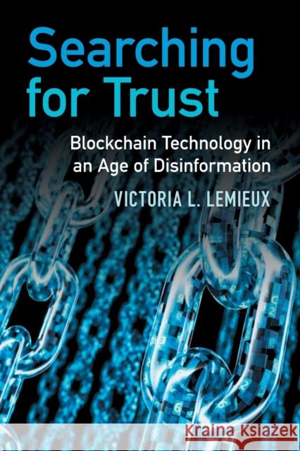 Searching for Trust: Blockchain Technology in an Age of Disinformation LeMieux, Victoria L. 9781108792448 Cambridge University Press