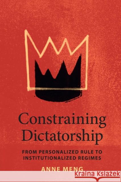 Constraining Dictatorship: From Personalized Rule to Institutionalized Regimes Anne Meng (University of Virginia) 9781108792479 Cambridge University Press