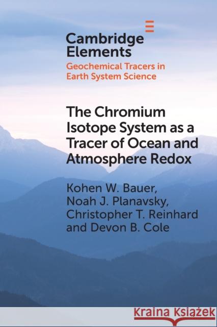 The Chromium Isotope System as a Tracer of Ocean and Atmosphere Redox Kohen W. Bauer Noah J. Planavsky Christopher T. Reinhard 9781108792578 Cambridge University Press