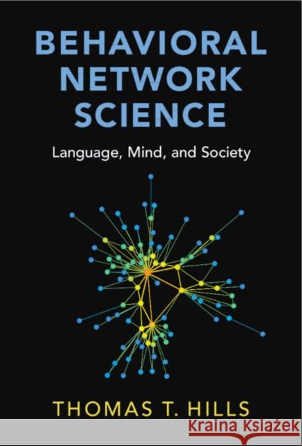 Behavioral Network Science: Language, Mind, and Society Thomas T. (University of Warwick) Hills 9781108793339