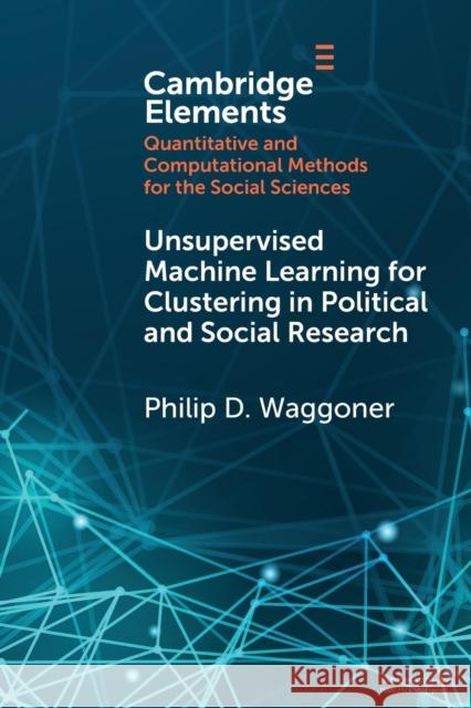 Unsupervised Machine Learning for Clustering in Political and Social Research Philip D. (University of Chicago) Waggoner 9781108793384