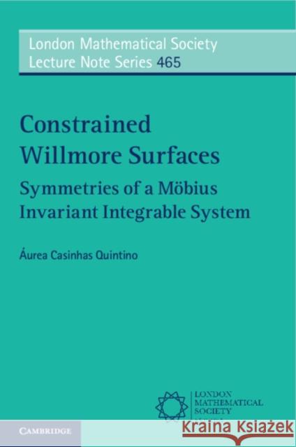 Constrained Willmore Surfaces: Symmetries of a Möbius Invariant Integrable System Áurea Casinhas Quintino (Universidade Nova de Lisboa, Portugal) 9781108794428 Cambridge University Press
