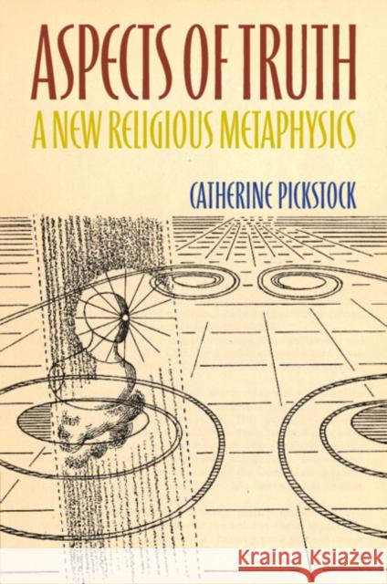 Aspects of Truth: A New Religious Metaphysics Catherine (University of Cambridge) Pickstock 9781108794480