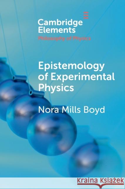 Epistemology of Experimental Physics Nora Mills (Siena College, New York) Boyd 9781108794510 Cambridge University Press