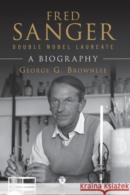 Fred Sanger - Double Nobel Laureate: A Biography George G. Brownlee Edwin Southern 9781108794534