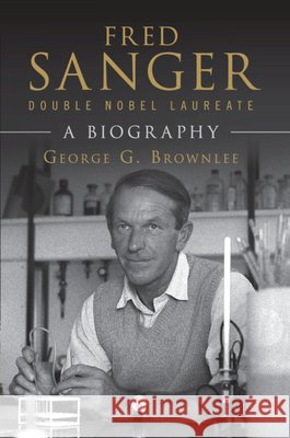 Fred Sanger - Double Nobel Laureate: A Biography George G. Brownlee Edwin Southern 9781108794534 Cambridge University Press