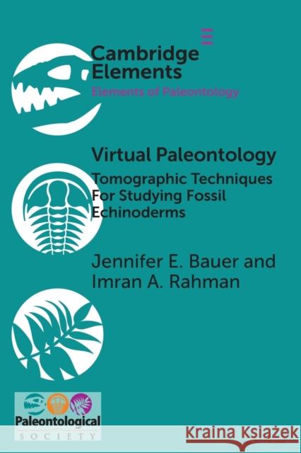 Virtual Paleontology: Tomographic Techniques for Studying Fossil Echinoderms Bauer, Jennifer E. 9781108794763