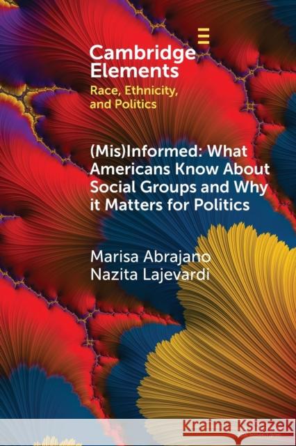 (Mis)Informed: What Americans Know about Social Groups and Why It Matters for Politics Abrajano, Marisa 9781108794817