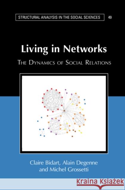 Living in Networks: The Dynamics of Social Relations Claire Bidart Alain Degenne Michael Grosetti 9781108794831 Cambridge University Press