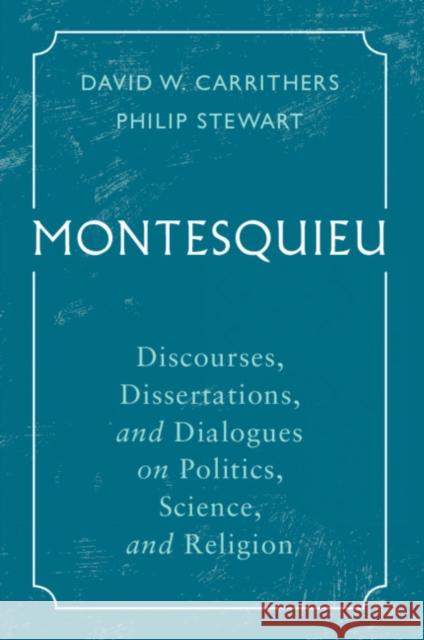 Montesquieu: Discourses, Dissertations, and Dialogues on Politics, Science, and Religion David W. Carrithers (University of Tennessee, Chattanooga), Philip Stewart (Duke University, North Carolina) 9781108794855 Cambridge University Press