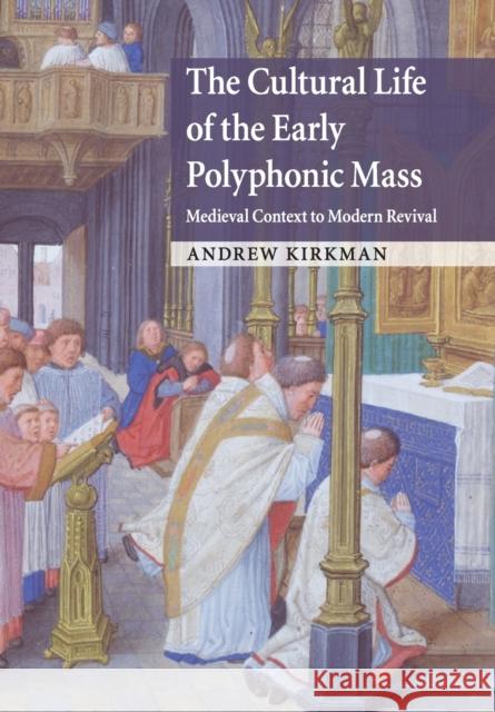 The Cultural Life of the Early Polyphonic Mass: Medieval Context to Modern Revival Andrew Kirkman 9781108794893 Cambridge University Press