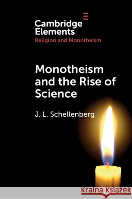 Monotheism and the Rise of Science J. L. Schellenberg 9781108794909 Cambridge University Press