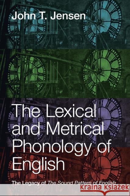 The Lexical and Metrical Phonology of English: The Legacy of the Sound Pattern of English Jensen, John T. 9781108794916