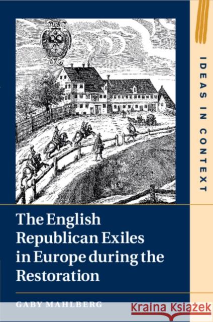 The English Republican Exiles in Europe during the Restoration Gaby (University of Warwick) Mahlberg 9781108794985