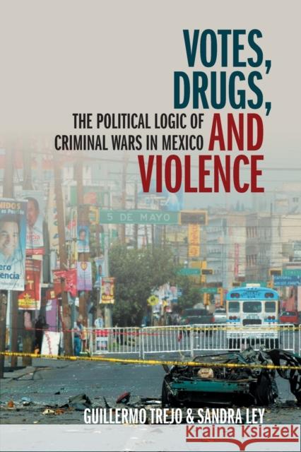 Votes, Drugs, and Violence: The Political Logic of Criminal Wars in Mexico Guillermo Trejo Sandra Ley 9781108795272 Cambridge University Press