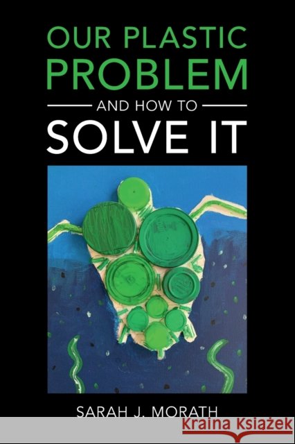 Our Plastic Problem and How to Solve It Sarah J. (Wake Forest University, North Carolina) Morath 9781108795371
