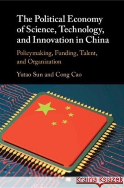 The Political Economy of Science, Technology, and Innovation in China: Policymaking, Funding, Talent, and Organization Cong (University of Nottingham Ningbo, China) Cao 9781108796033 Cambridge University Press