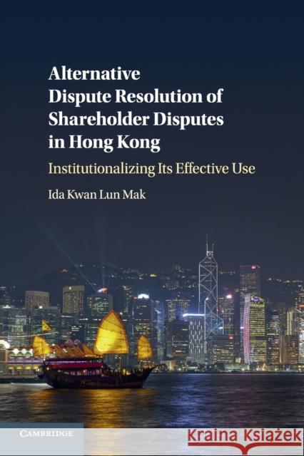 Alternative Dispute Resolution of Shareholder Disputes in Hong Kong: Institutionalizing Its Effective Use Ida Kwan Lun Mak 9781108796118 Cambridge University Press