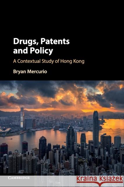 Drugs, Patents and Policy: A Contextual Study of Hong Kong Bryan Mercurio 9781108796125 Cambridge University Press