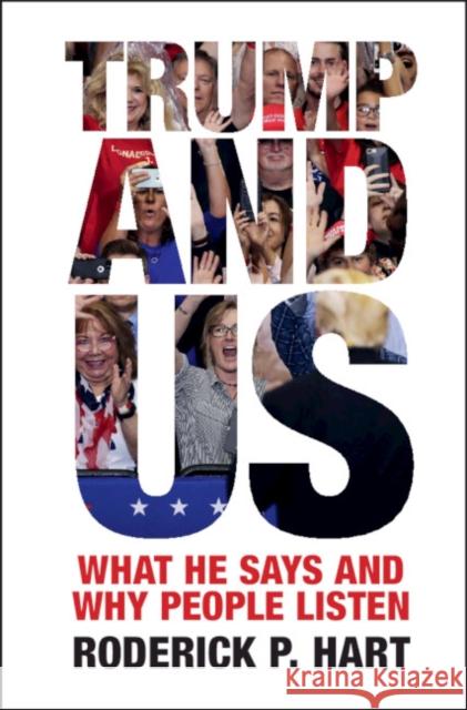 Trump and Us: What He Says and Why People Listen Roderick P. Hart (University of Texas, Austin) 9781108796415