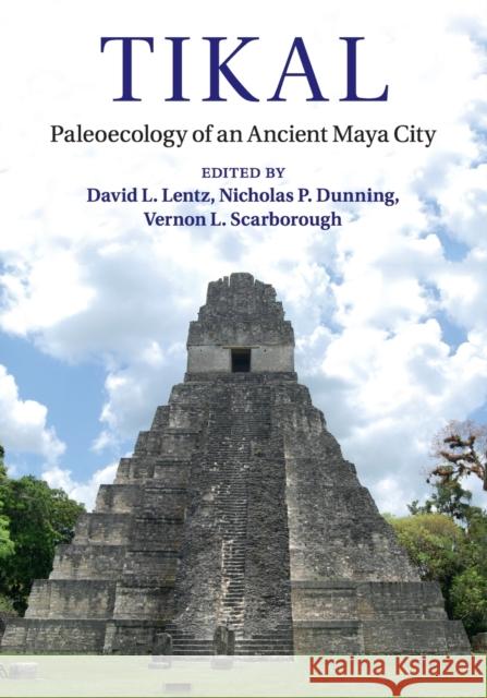 Tikal: Paleoecology of an Ancient Maya City David L. Lentz Nicholas P. Dunning Vernon L. Scarborough 9781108796781 Cambridge University Press