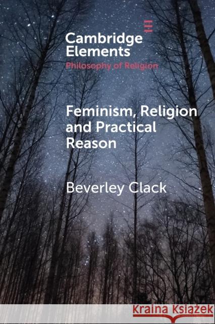 Feminism, Religion and Practical Reason Beverley (Oxford Brookes University) Clack 9781108796866 Cambridge University Press