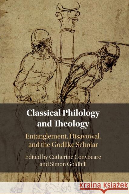 Classical Philology and Theology: Entanglement, Disavowal, and the Godlike Scholar Conybeare, Catherine 9781108797030