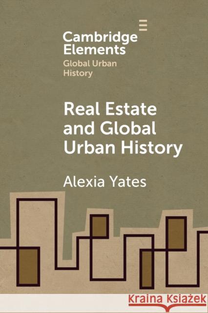 Real Estate and Global Urban History Alexia Yates 9781108797115 Cambridge University Press