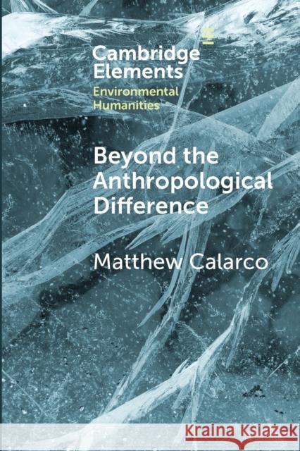 Beyond the Anthropological Difference Matthew Calarco 9781108797375