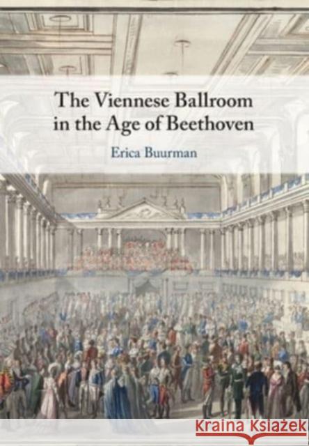 The Viennese Ballroom in the Age of Beethoven Erica Buurman 9781108797856 Cambridge University Press