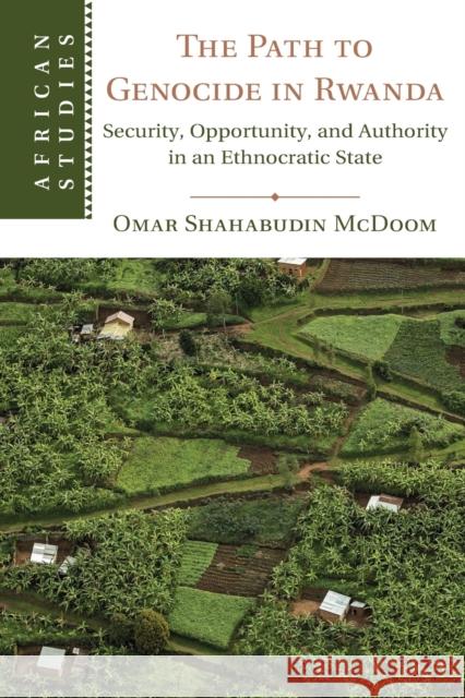 The Path to Genocide in Rwanda: Security, Opportunity, and Authority in an Ethnocratic State McDoom, Omar Shahabudin 9781108798327 Cambridge University Press