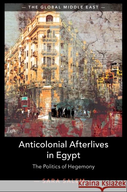 Anticolonial Afterlives in Egypt: The Politics of Hegemony Sara Salem (London School of Economics and Political Science) 9781108798389 Cambridge University Press