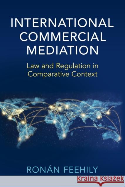 International Commercial Mediation: Law and Regulation in Comparative Context Ronán Feehily (University of Canterbury, Christchurch, New Zealand) 9781108798914 Cambridge University Press