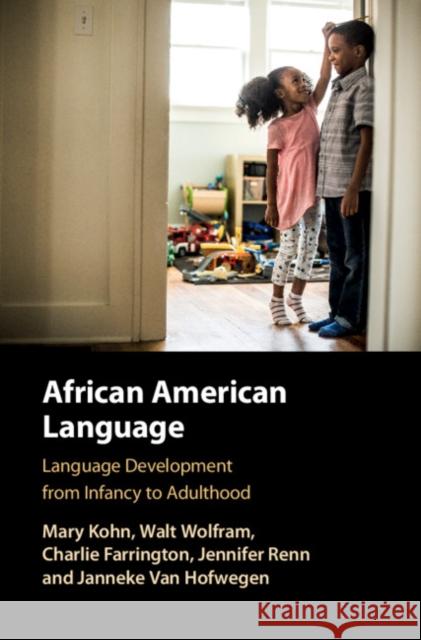 African American Language: Language Development from Infancy to Adulthood Mary Kohn Walt Wolfram Charlie Farrington 9781108798983