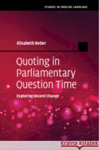 Quoting in Parliamentary Question Time: Exploring Recent Change Elisabeth Reber 9781108799041 Cambridge University Press