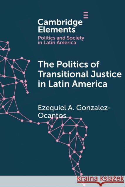 The Politics of Transitional Justice in Latin America: Power, Norms, and Capacity Building Ezequiel A. Gonzalez-Ocantos 9781108799089