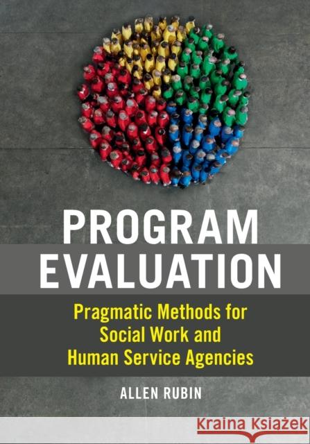 Program Evaluation: Pragmatic Methods for Social Work and Human Service Agencies Allen Rubin (University of Houston)   9781108799096