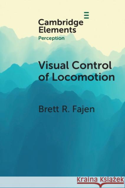 Visual Control of Locomotion Brett R. Fajen 9781108799270 Cambridge University Press