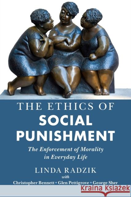 The Ethics of Social Punishment: The Enforcement of Morality in Everyday Life Linda Radzik Christopher Bennett Glen Pettigrove 9781108799294 Cambridge University Press