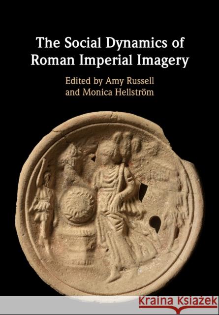 The Social Dynamics of Roman Imperial Imagery Amy Russell (Brown University, Rhode Island), Monica Hellström (University of Durham) 9781108799720 Cambridge University Press