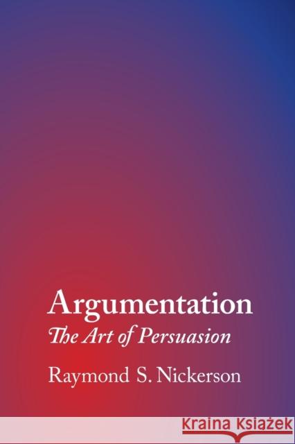 Argumentation: The Art of Persuasion Nickerson, Raymond S. 9781108799874 Cambridge University Press