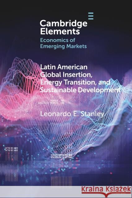 Latin America Global Insertion, Energy Transition, and Sustainable Development Leonardo E. Stanley 9781108809986 Cambridge University Press